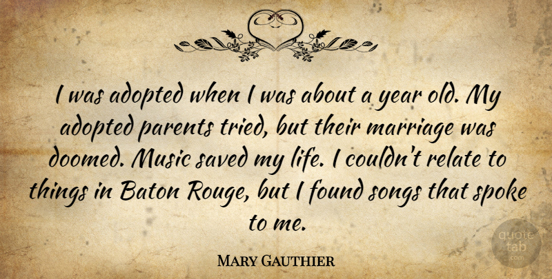 Mary Gauthier Quote About Adopted, Baton, Found, Marriage, Music: I Was Adopted When I...