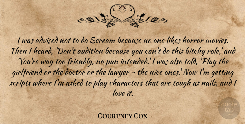 Courtney Cox Quote About Advised, Asked, Audition, Characters, Doctor: I Was Advised Not To...