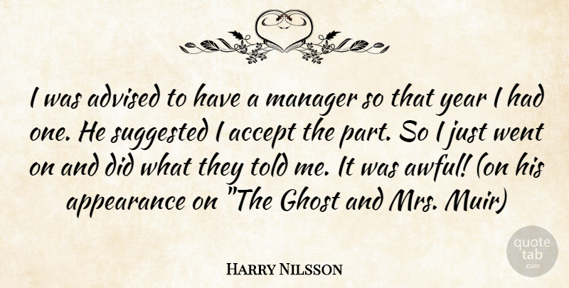 Harry Nilsson Quote About Accept, Advised, Appearance, Ghost, Manager: I Was Advised To Have...