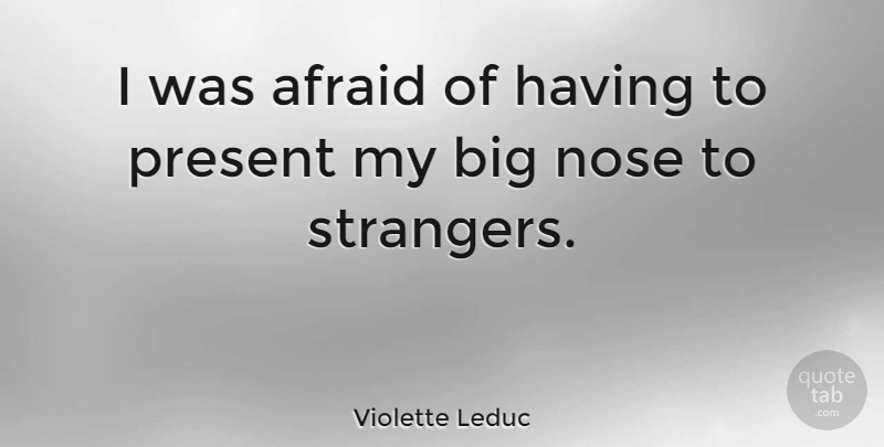 Violette Leduc Quote About Afraid, Nose, Present: I Was Afraid Of Having...