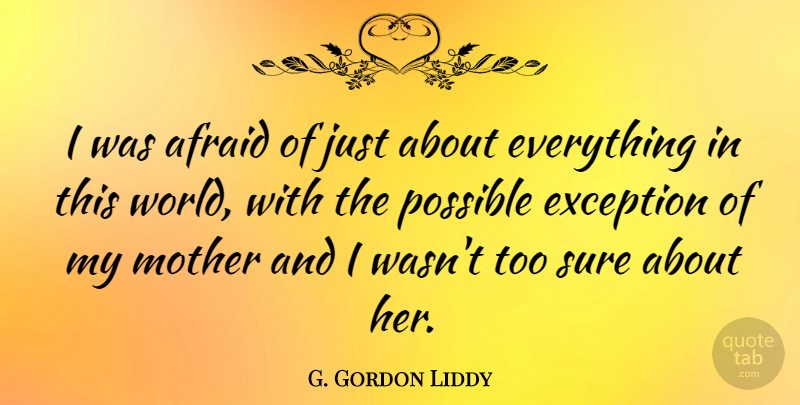 G. Gordon Liddy Quote About Exception, Sure: I Was Afraid Of Just...