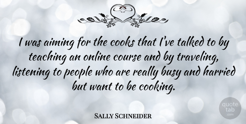 Sally Schneider Quote About Teaching, People, Cooking: I Was Aiming For The...
