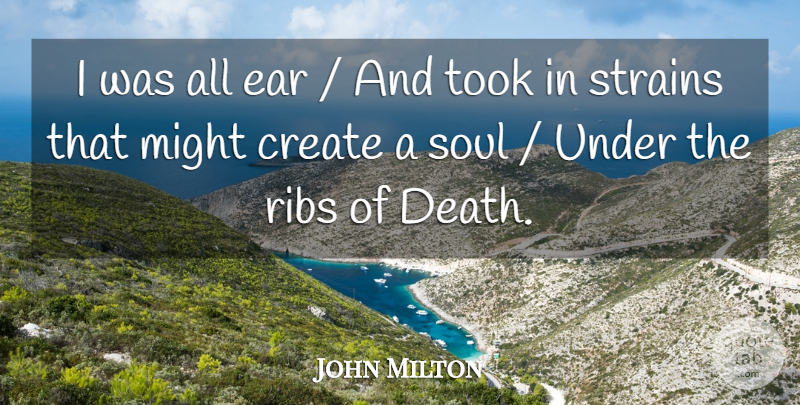 John Milton Quote About Create, Ear, Might, Ribs, Soul: I Was All Ear And...