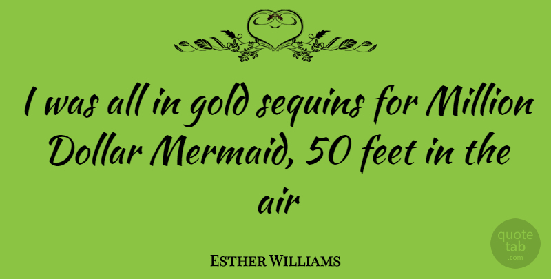 Esther Williams Quote About Air, Feet, Mermaid: I Was All In Gold...