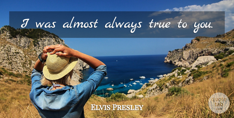 Elvis Presley Quote About Infidelity, Adultery: I Was Almost Always True...