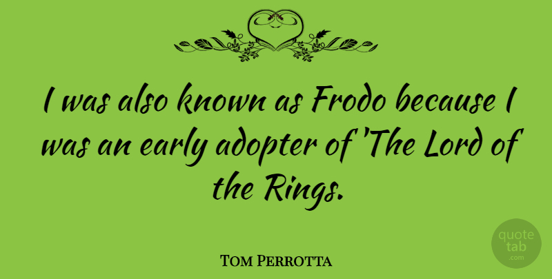 Tom Perrotta Quote About Frodo, Lord, Rings: I Was Also Known As...