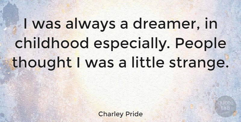 Charley Pride Quote About Dream, People, Childhood: I Was Always A Dreamer...