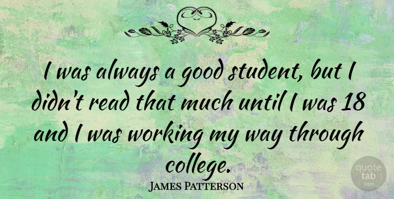 James Patterson Quote About College, Way, Students: I Was Always A Good...