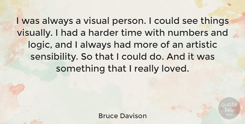 Bruce Davison Quote About Artistic, Harder, Numbers, Time, Visual: I Was Always A Visual...