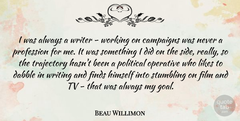 Beau Willimon Quote About Campaigns, Dabble, Finds, Himself, Likes: I Was Always A Writer...