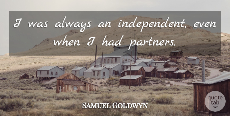 Samuel Goldwyn Quote About Independent, Independent Women, Partners: I Was Always An Independent...