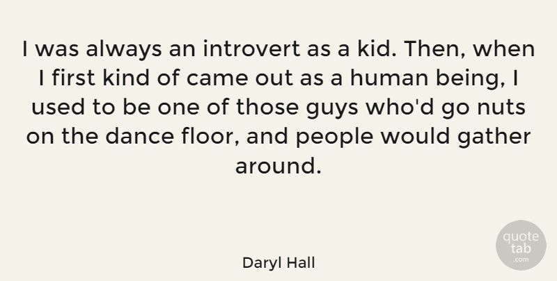 Daryl Hall Quote About Came, Gather, Guys, Human, People: I Was Always An Introvert...