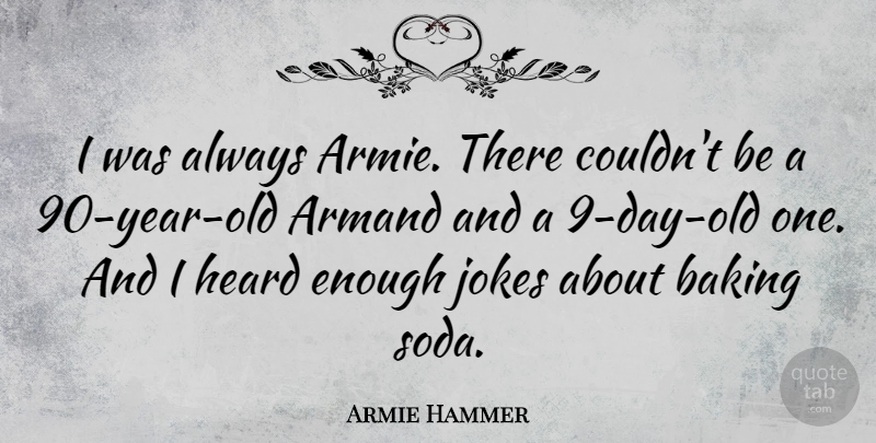 Armie Hammer Quote About Years, Soda, Baking: I Was Always Armie There...