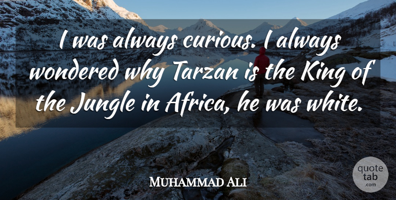 Muhammad Ali Quote About Kings, White, Curious: I Was Always Curious I...