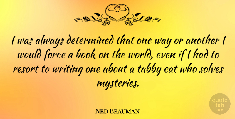 Ned Beauman Quote About Book, Cat, Writing: I Was Always Determined That...