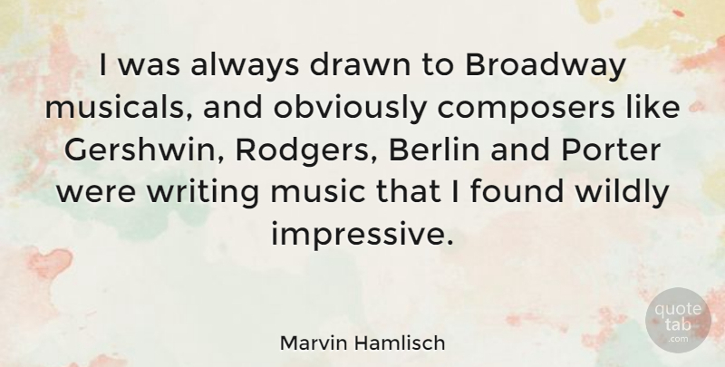 Marvin Hamlisch Quote About Writing, Broadway, Berlin: I Was Always Drawn To...