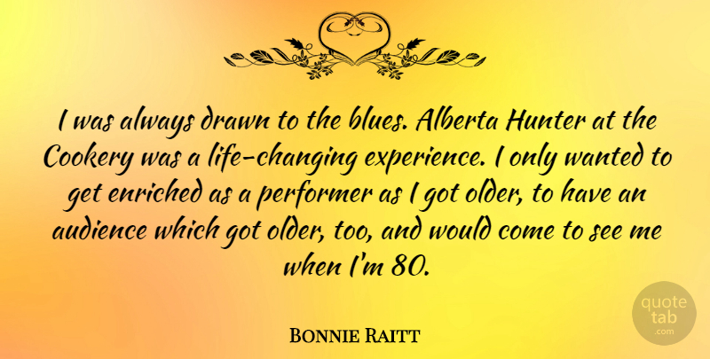 Bonnie Raitt Quote About Cookery, Drawn, Enriched, Experience, Hunter: I Was Always Drawn To...