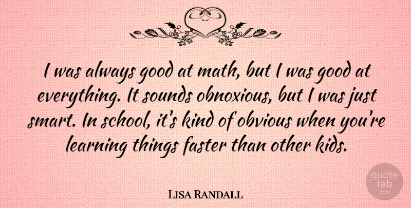 Lisa Randall Quote About Faster, Good, Learning, Obvious, Sounds: I Was Always Good At...