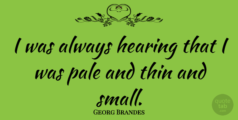 Georg Brandes Quote About Hearing, Pale: I Was Always Hearing That...
