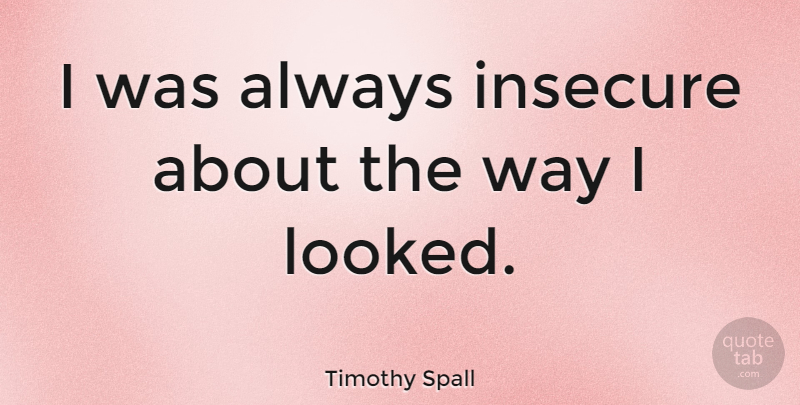 Timothy Spall Quote About Insecure, Way: I Was Always Insecure About...