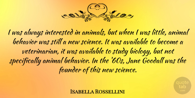 Isabella Rossellini Quote About Available, Founder, Interested, Jane, Science: I Was Always Interested In...