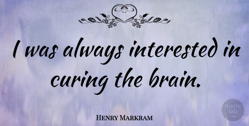 Henry Markram Quote About Brain: I Was Always Interested In...