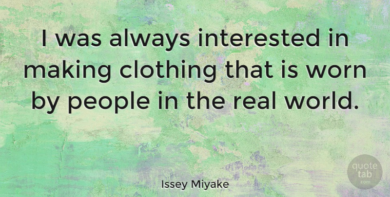 Issey Miyake Quote About Real, People, World: I Was Always Interested In...