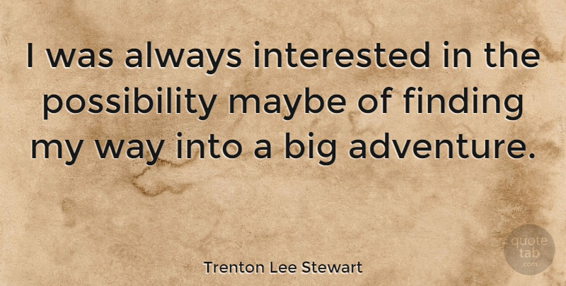 Trenton Lee Stewart Quote About Adventure, Way, Possibility: I Was Always Interested In...