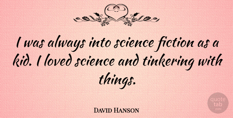 David Hanson Quote About Science, Tinkering: I Was Always Into Science...