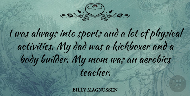 Billy Magnussen Quote About Body, Dad, Mom, Physical, Sports: I Was Always Into Sports...