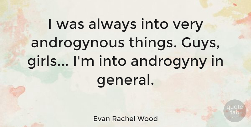 Evan Rachel Wood Quote About Girl, Guy, Androgyny: I Was Always Into Very...