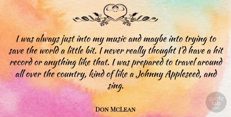 Don McLean Quote About Country, Trying, World: I Was Always Just Into...