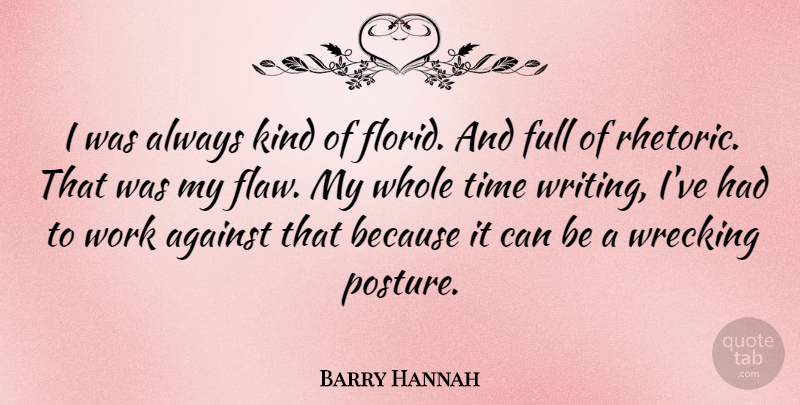 Barry Hannah Quote About Writing, Kind, Flaws: I Was Always Kind Of...