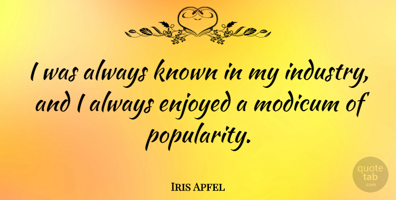 Iris Apfel Quote About Enjoyed, Modicum: I Was Always Known In...