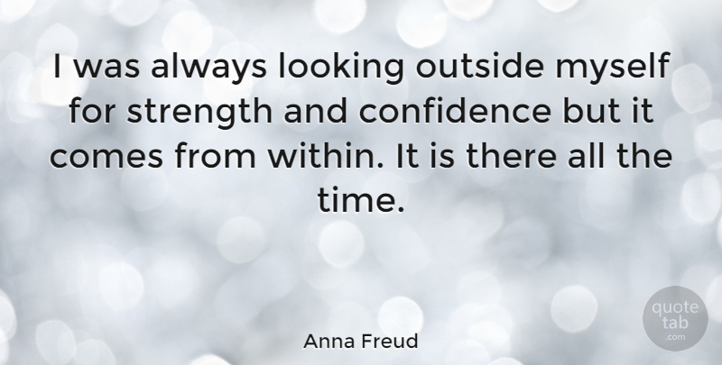 Anna Freud Quote About Inspirational, Positive, Confidence: I Was Always Looking Outside...