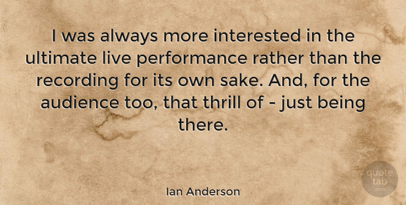 Ian Anderson Quote About Performance, Recording, Thrill, Ultimate: I Was Always More Interested...
