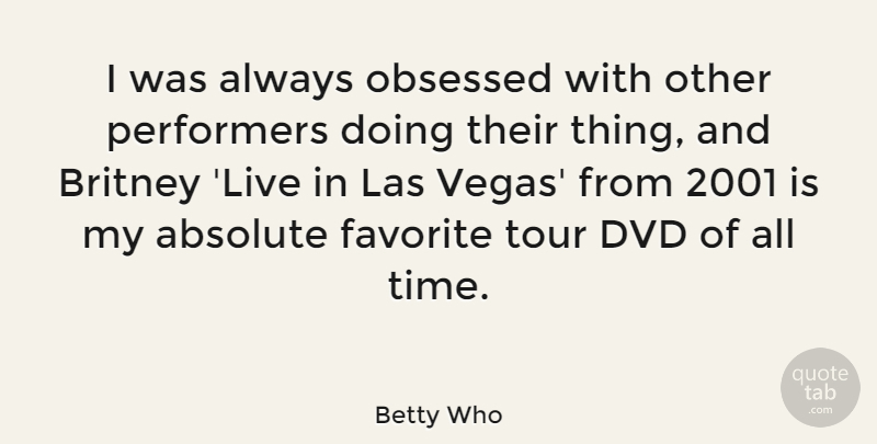 Betty Who Quote About Absolute, Britney, Dvd, Obsessed, Performers: I Was Always Obsessed With...