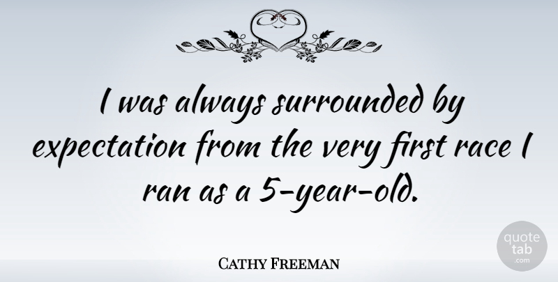 Cathy Freeman Quote About Years, Race, Expectations: I Was Always Surrounded By...