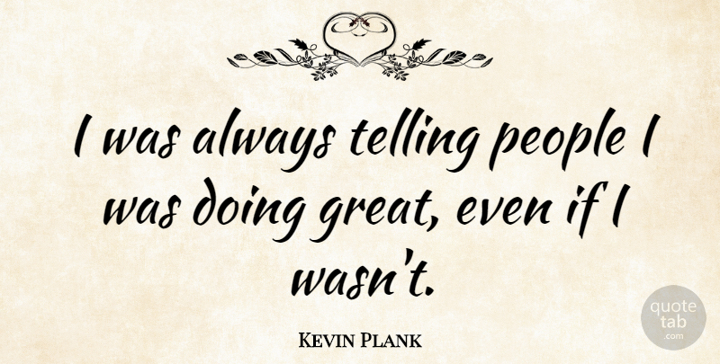 Kevin Plank Quote About Great, People: I Was Always Telling People...