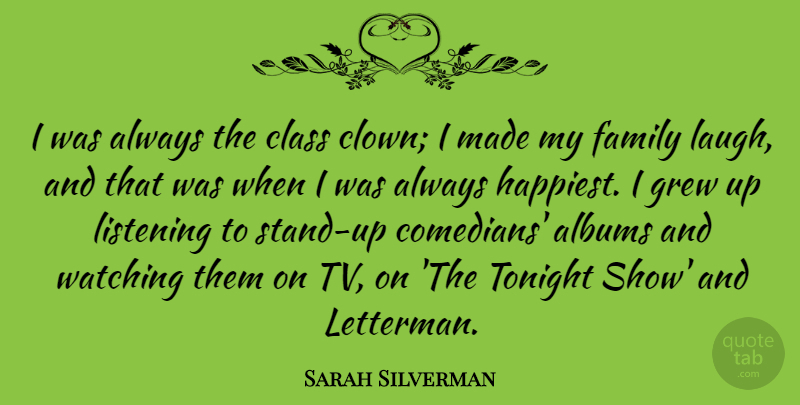 Sarah Silverman Quote About Albums, Class, Family, Grew, Tonight: I Was Always The Class...