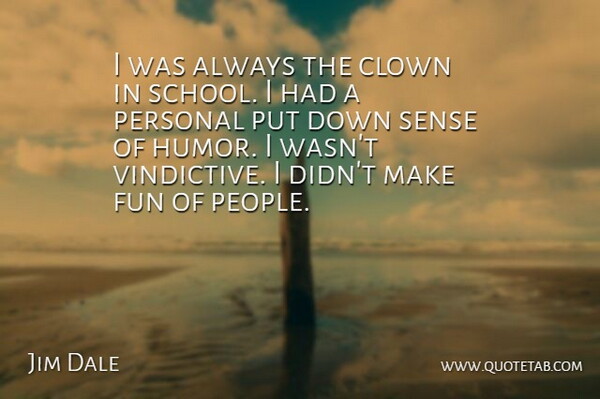 Jim Dale Quote About Fun, School, People: I Was Always The Clown...