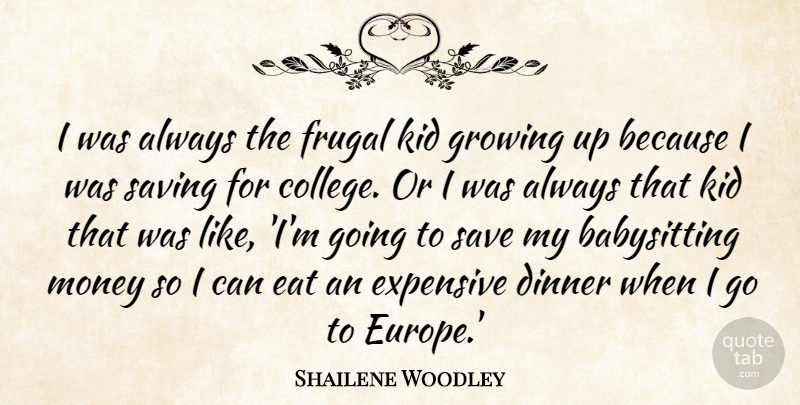 Shailene Woodley Quote About Eat, Expensive, Frugal, Growing, Kid: I Was Always The Frugal...