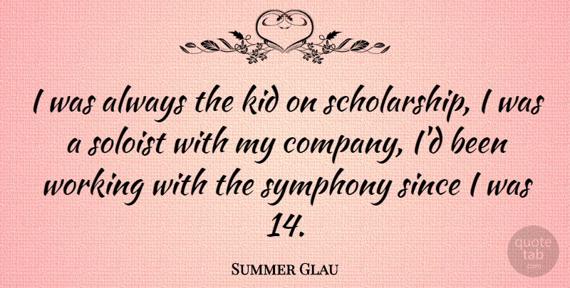 Summer Glau Quote About Kids, Symphony, Scholarship: I Was Always The Kid...