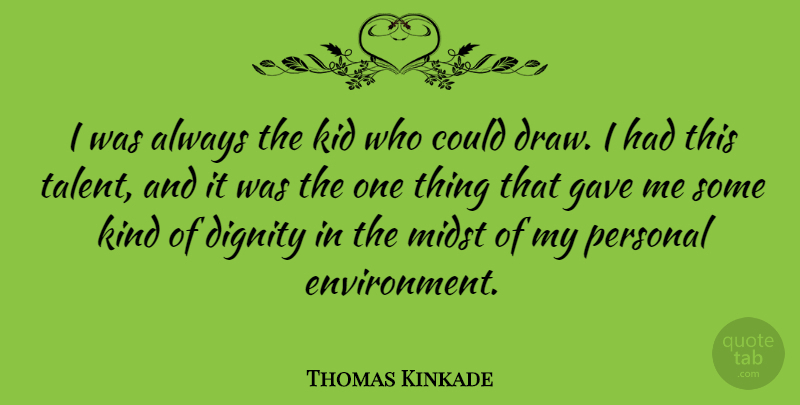 Thomas Kinkade Quote About Kids, Dignity, Kind: I Was Always The Kid...