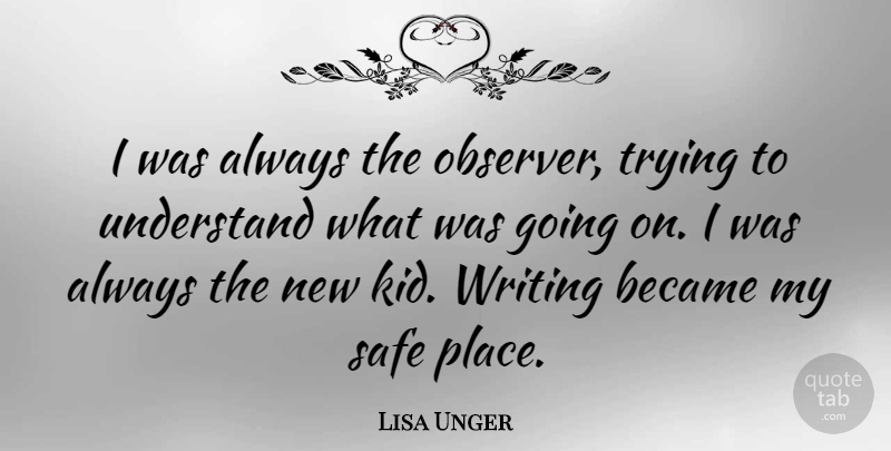 Lisa Unger Quote About Became, Trying: I Was Always The Observer...