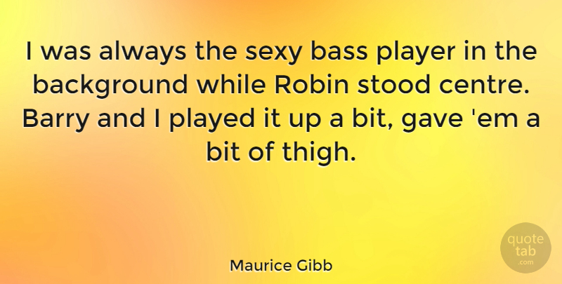 Maurice Gibb Quote About Sexy, Player, Ems: I Was Always The Sexy...