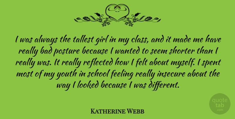 Katherine Webb Quote About Bad, Feeling, Felt, Insecure, Looked: I Was Always The Tallest...