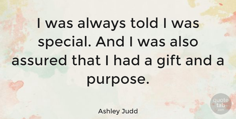 Ashley Judd Quote About Special, Purpose, Assured: I Was Always Told I...