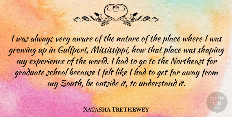 Natasha Trethewey Quote About Aware, Experience, Far, Felt, Graduate: I Was Always Very Aware...