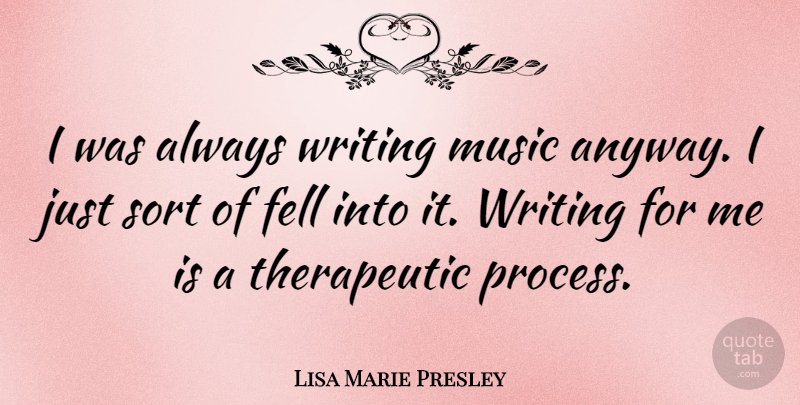 Lisa Marie Presley Quote About Writing, Writing Music, Process: I Was Always Writing Music...